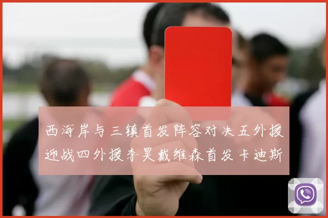 西海岸与三镇首发阵容对决五外援迎战四外援李昊戴维森首发卡迪斯出战